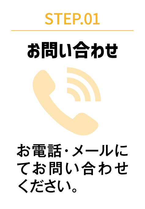 STEP.01 お問い合わせ