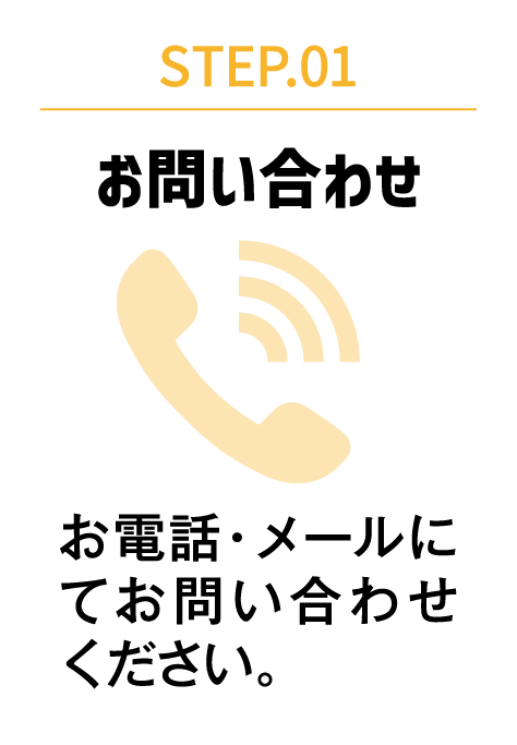 STEP.01 お問い合わせ